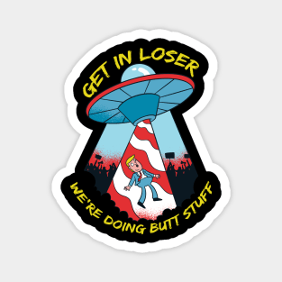 Get In Loser We Are Doing Butt Stuff Alien UFO Trump Magnet