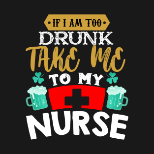 I'm Drunk Take Me To My Nurse T-Shirt