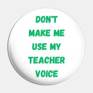 Dont make me use my teacher voice Pin