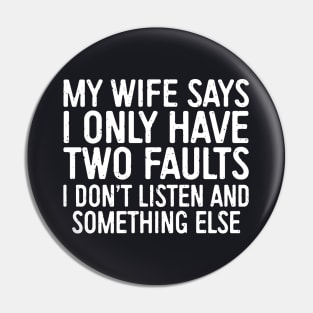 My Wife Says I Only Have Two Faults I Dont Liste And Something Else Wife Pin