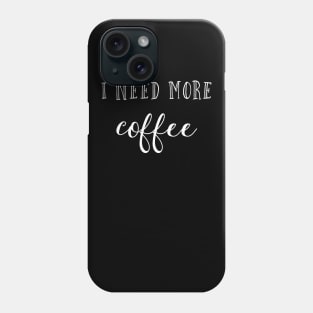 I need more coffee Phone Case