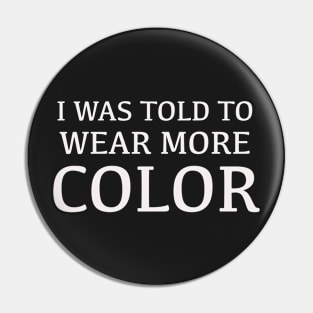 I was told to wear more color t shirt Pin