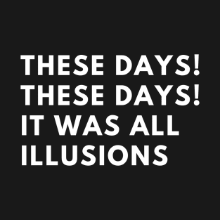 These days These days It was all illusions T-Shirt