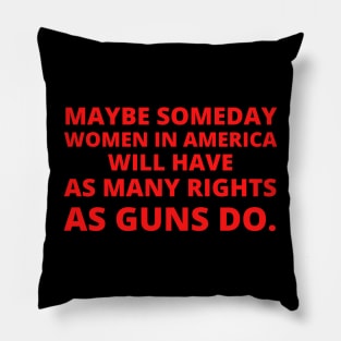 abortion, Maybe someday in America women will have as many rights as guns do.. Pillow