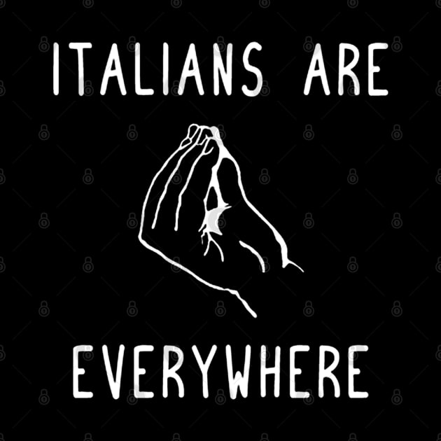 Italians Are Everywhere Italian Funny by QUYNH SOCIU