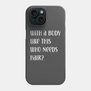 Funny bald person with a body like this who needs hair Phone Case