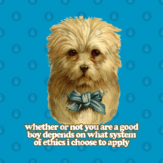 Whether Or Not You Are A Good Boy Depends On What System Of Ethics I Choose To Apply  / Funny Nihilist Meme Dog by DankFutura