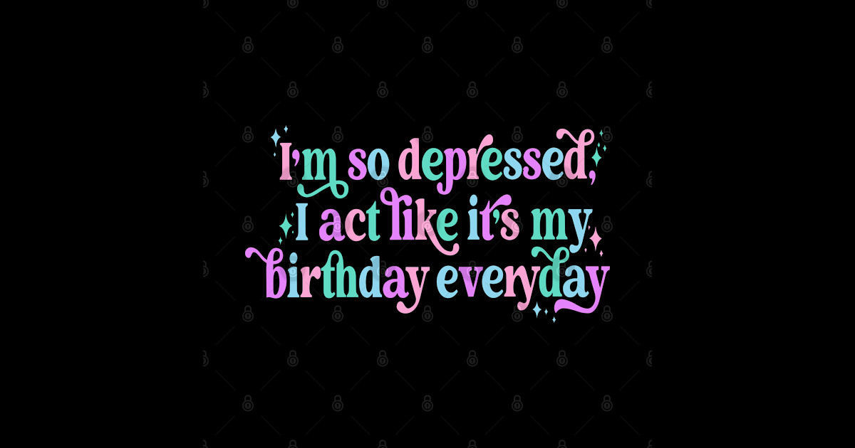 Joseline Do It Like It's My Birthday Lyrics I'm so depressed I act like it's my birthday everyday - Im So Depressed