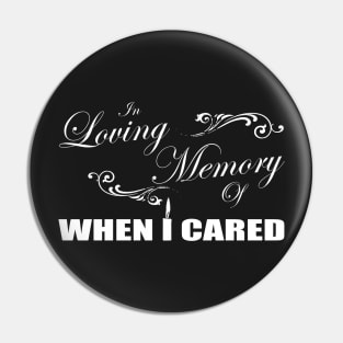 In Loving Memory Of When I Cared Pin