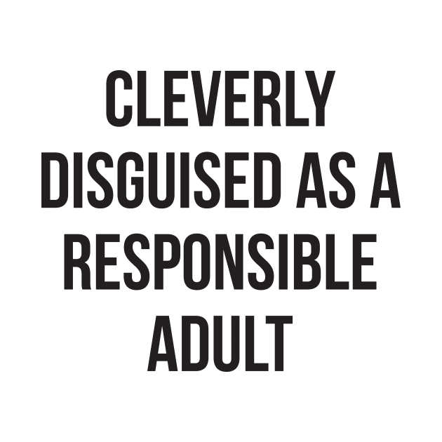 Cleverly disguised as a responsible adult funny tee by RedYolk