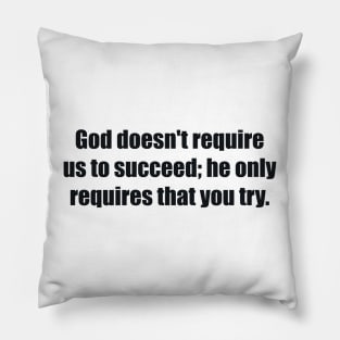 God doesn't require us to succeed; he only requires that you try Pillow