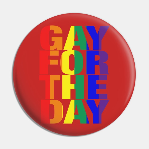 Gay For The Day (on white background) - Show your Pride and Support! Pin by JossSperdutoArt