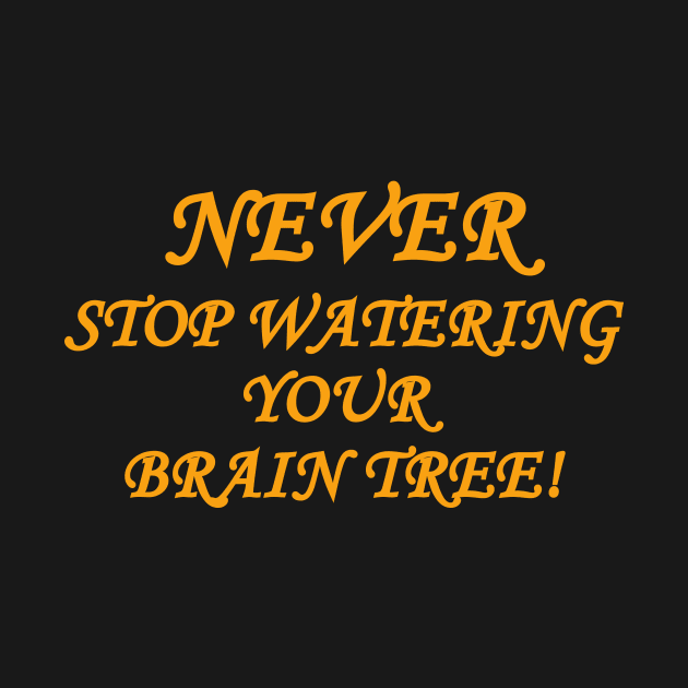 Never stop watering your brain tree by wael store