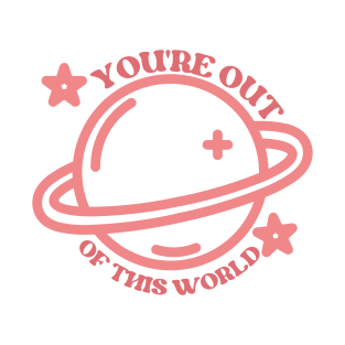 You’re Out Of This World T-Shirt