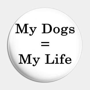 My Dogs = My Life Pin