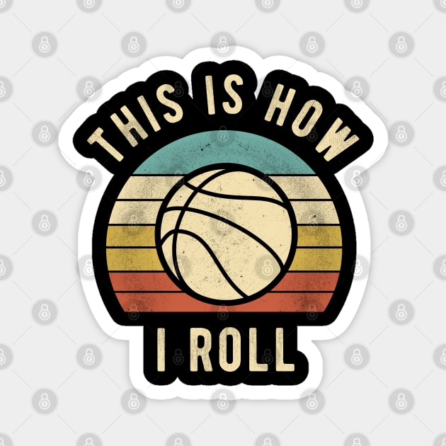 Basketball - This Is How I Roll Funny Basketball Lover Gift Magnet by DnB