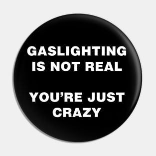 GASLIGHTING IS NOT REAL YOU'RE JUST CRAZY Pin