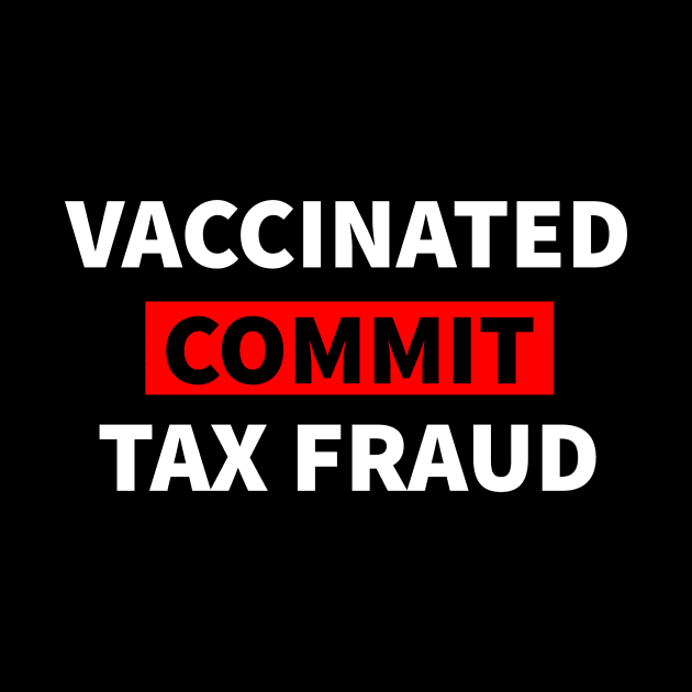 Vaccinated And Commit Tax Fraud by AMBER PETTY