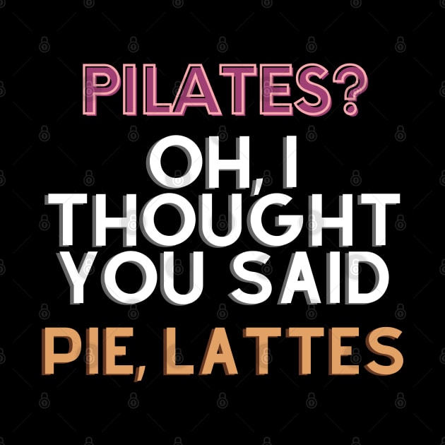 Funny Pilates? Pie, Lattes by PRiley