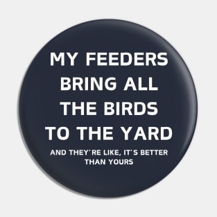 My Feeders Bring All the Birds to the Yard Bird Watching Pin
