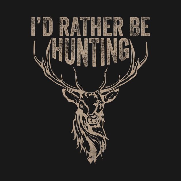 I'd Rather Be Hunting- Deer Hunting- Hunting by Crimson Leo Designs