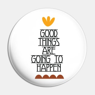 Good Things Are Going To Happen Pin