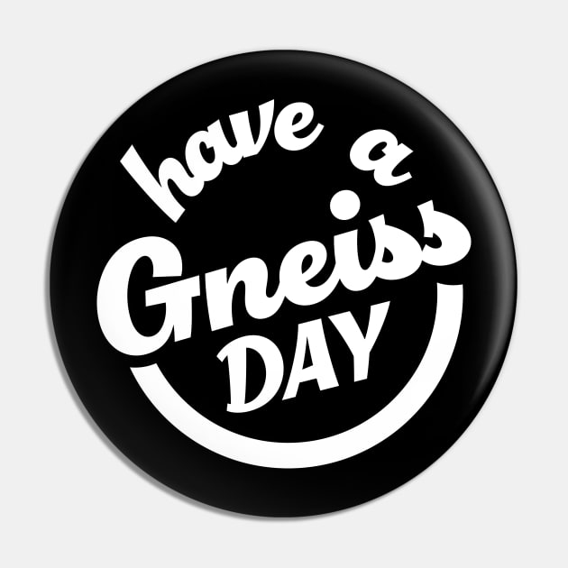 Have A Gneiss Day - Funny- Geology- Rockhound Pin by Crimson Leo Designs