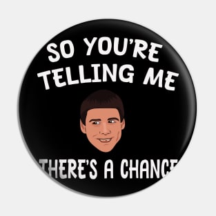 So You're Telling Me There's A Chance Pin