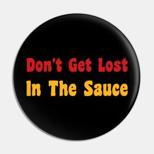 Don't Get Lost in the Sauce Pin