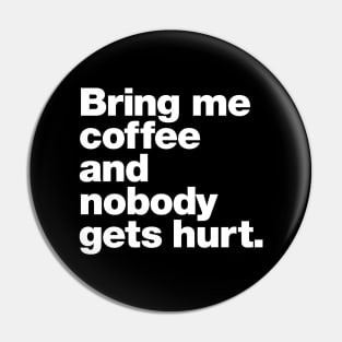 Bring me coffee and nobody gets hurt. Pin