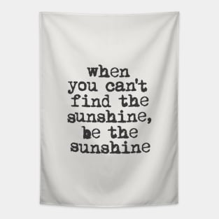 When You Can't Find the Sunshine be the Sunshine by The Motivated Type in Black and White Tapestry