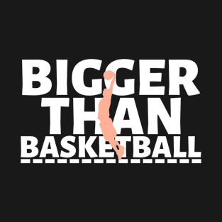 Bigger Than Basketball T-Shirt