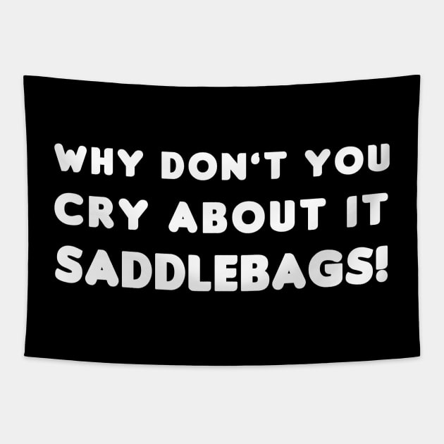 Why Don't You Cry About It Saddlebags! Tapestry by HellraiserDesigns