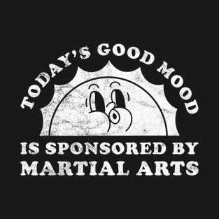 Today's Good Mood Is Sponsored By Martial Arts Gift for Martial Arts Lover T-Shirt