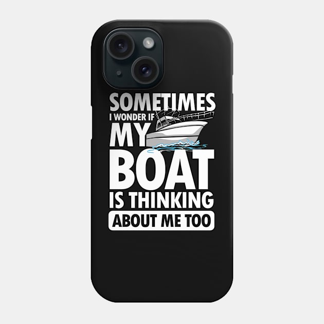 Sometimes I wonder If My Boat is Thinking About Me Too Phone Case by AngelBeez29