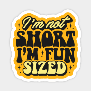 I'm not short I'm fun sized Magnet