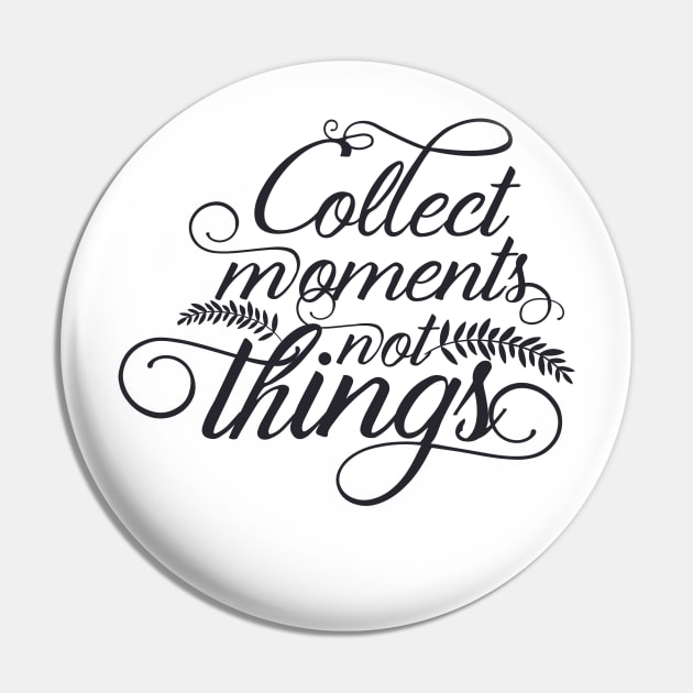 Collect Moments not Things Pin by hippyhappy