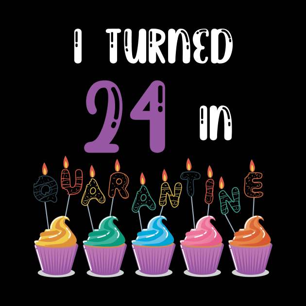 I Turned 24 In Quarantine funny idea birthday t-shirt by fatoajmii