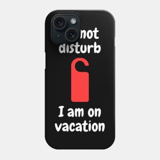 Do not disturb - I am on vacation Phone Case