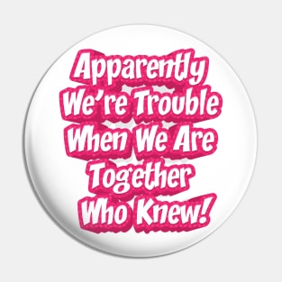 Apparently We Are Trouble || Best Friend Gift Pin