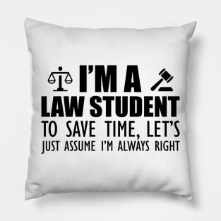 Law Student - I'm a law student to save time , let's just assume I'm always right Pillow