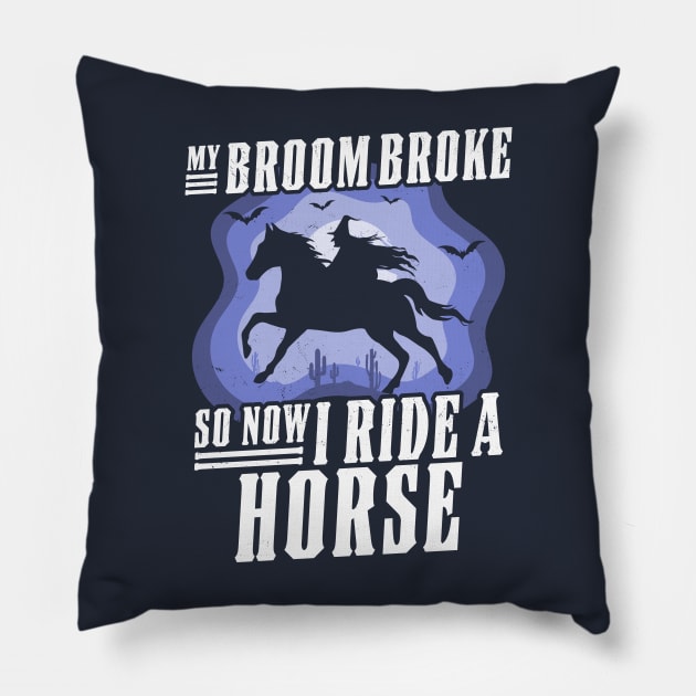 My Broom Broke So Now I Ride A Horse - Witch Riding Horse Halloween Pillow by OrangeMonkeyArt