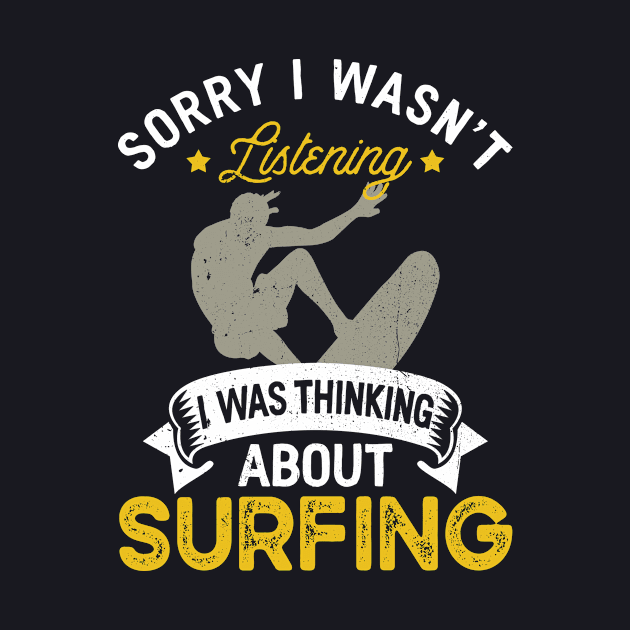 Sorry I Wasn't Listening I Was Thinking About Surfing by TeePalma