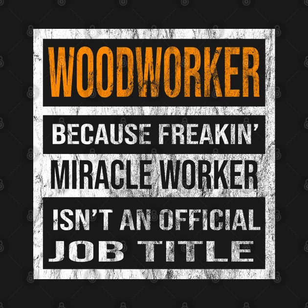 Woodworker Because Freakin Miracle Worker Is Not An Official Job Title by familycuteycom