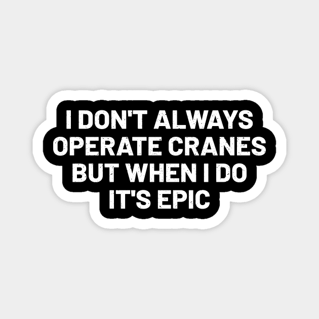 I don't always operate cranes, but when I do, it's epic Magnet by trendynoize