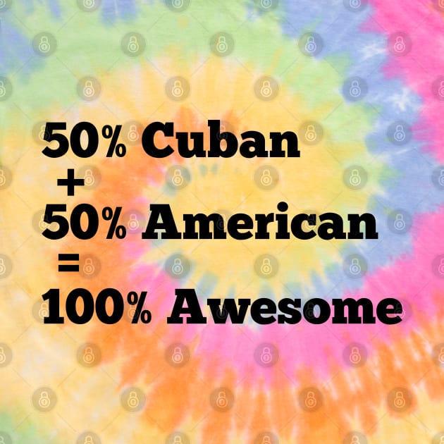 50% American 50% cuban 100 % awesome by afmr.2007@gmail.com