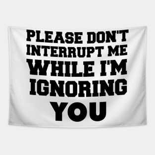 please don't interrupt me while i'm ignoring you Tapestry