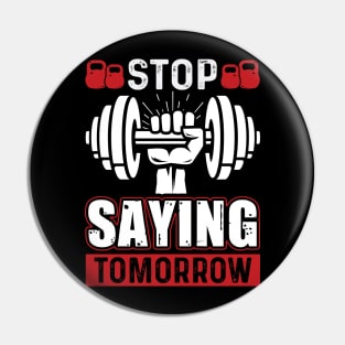 Stop Saying Tomorrow | Motivational & Inspirational | Gift or Present for Gym Lovers Pin