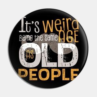 It's Weird Being the Same Age As Old People Funny Quotes Pin