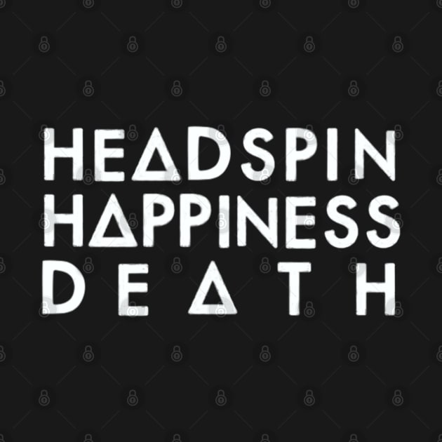 Headspin, Happiness, Death (white) by nynkuhhz